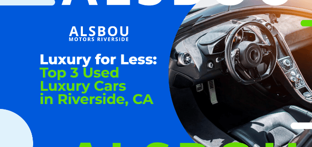Luxury for Less: Top 3 Used Luxury Cars in Riverside, CAFind Luxury for Less with Top 3 Used Luxury Cars in Riverside | Alsbou Motors Riverside