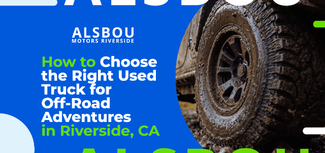 How to Choose the Right Used Truck for Off-Road Adventures in Riverside, CA